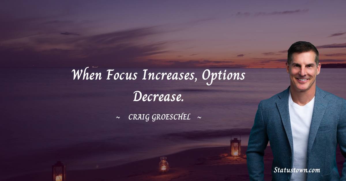 Craig Groeschel Quotes - When focus increases, options decrease.